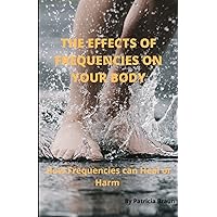 The Effects of Frequencies on the Body: How Frequencies can Heal or Harm The Effects of Frequencies on the Body: How Frequencies can Heal or Harm Paperback Kindle