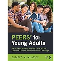 PEERS® for Young Adults: Social Skills Training for Adults with Autism Spectrum Disorder and Other Social Challenges PEERS® for Young Adults: Social Skills Training for Adults with Autism Spectrum Disorder and Other Social Challenges Paperback Kindle Hardcover