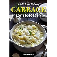 Easy Cabbage Cookbook: Quick And Delicious Cabbage Recipes For Everyday Meals Featuring Breakfast, Lunch, And Dinner Easy Cabbage Cookbook: Quick And Delicious Cabbage Recipes For Everyday Meals Featuring Breakfast, Lunch, And Dinner Paperback Kindle