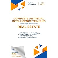 The Complete Artificial Intelligence Training for people who work in Real Estate: Future-Proof Your Skills; Save a Wealth of Time; Secure Your Job; Maximise Your Income. The Complete Artificial Intelligence Training for people who work in Real Estate: Future-Proof Your Skills; Save a Wealth of Time; Secure Your Job; Maximise Your Income. Kindle Paperback