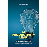 AI Productivity Leap: Get 3x Business Growth and Unlock Efficiency with Generative AI AI Productivity Leap: Get 3x Business Growth and Unlock Efficiency with Generative AI Kindle Paperback Hardcover