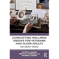 Conducting Wellness Groups for Veterans and Older Adults: The Legacy Model Conducting Wellness Groups for Veterans and Older Adults: The Legacy Model Kindle Hardcover Paperback