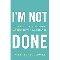 I'm Not Done: It's Time to Talk About Ageism in the Workplace I'm Not Done: It's Time to Talk About Ageism in the Workplace Kindle Paperback