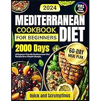 Mediterranean Diet Cookbook for Beginners: 2000 Days of Beginner-Friendly Mediterranean Diet Recipes with Quick, Scrumptious Meals Plus a 60-Day Meal ... Full-Color Photos of Mediterranean Recipes) Mediterranean Diet Cookbook for Beginners: 2000 Days of Beginner-Friendly Mediterranean Diet Recipes with Quick, Scrumptious Meals Plus a 60-Day Meal ... Full-Color Photos of Mediterranean Recipes) Paperback
