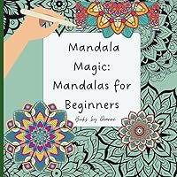 Mandala Magic: A Beginner's Coloring Adventure: Fun easy mandalas for beginners, great for teens or adults (Mandala Coloring Books) Mandala Magic: A Beginner's Coloring Adventure: Fun easy mandalas for beginners, great for teens or adults (Mandala Coloring Books) Paperback