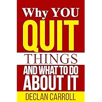 Why You Quit Things and What to Do About It: How to Learn the Skill of Self-Discipline, Keep Your Promises to Yourself and Achieve Your Goals Why You Quit Things and What to Do About It: How to Learn the Skill of Self-Discipline, Keep Your Promises to Yourself and Achieve Your Goals Kindle Paperback