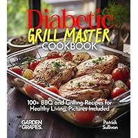 Diabetic Grill Master Cookbook: 100+ BBQ and Grilling Recipes for Healthy Living, Pictures Included