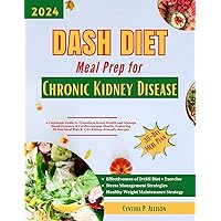 DASH Diet Meal Prep for Chronic Kidney Disease: A Cookbook Guide to Transform Renal Health and Manage Blood Pressure & Cardiovascular Health; Featuring ... (Everything Transforming Kidney Health) DASH Diet Meal Prep for Chronic Kidney Disease: A Cookbook Guide to Transform Renal Health and Manage Blood Pressure & Cardiovascular Health; Featuring ... (Everything Transforming Kidney Health) Kindle Paperback