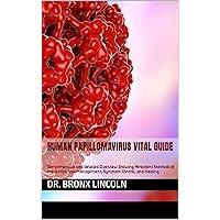 HUMAN PAPILLOMAVIRUS VITAL GUIDE: Comprehensive and detailed Overview Showing Persistent Methods of Prevention and management, Symptom Control, and Healing HUMAN PAPILLOMAVIRUS VITAL GUIDE: Comprehensive and detailed Overview Showing Persistent Methods of Prevention and management, Symptom Control, and Healing Kindle Paperback