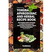 Yoruba Aphrodisiac and Herbal Recipe Book Yoruba Aphrodisiac and Herbal Recipe Book Paperback Kindle Hardcover