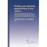 Finding and fighting malnutrition in the elderly: Hearing before the Subcommittee on Aging... Finding and fighting malnutrition in the elderly: Hearing before the Subcommittee on Aging... Paperback