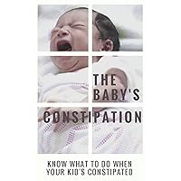 The baby's Constipation, Know What To Do When your kid's Constipation