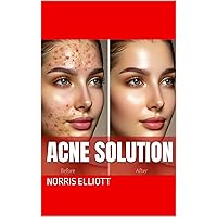 ACNE SOLUTION: Acne's Causes, OTC Remedies and How They Work, Prescription Treatments, Advanced & Emerging Acne Solutions, Natural & Home Remedies, Preventive Strategies, Personalized Acne Care Plan