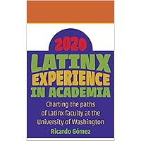 Latinx Experience in Academia: Charting the paths of Latinx faculty at the University of Washington Latinx Experience in Academia: Charting the paths of Latinx faculty at the University of Washington Kindle Paperback