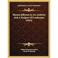 Thomas Jefferson As An Architect And A Designer Of Landscapes (1913) Thomas Jefferson As An Architect And A Designer Of Landscapes (1913) Kindle Paperback Hardcover
