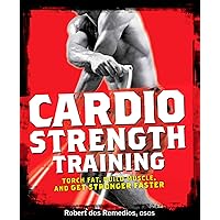 Cardio Strength Training: Torch Fat, Build Muscle, and Get Stronger Faster Cardio Strength Training: Torch Fat, Build Muscle, and Get Stronger Faster Paperback Kindle