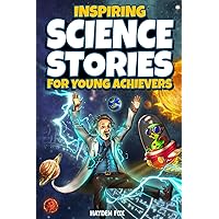 Inspiring Science Stories for Young Achievers: How 12 Legendary Scientists Conquered Adversity and Changed the World