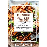 INTERSTITIAL CYSTITIS DIET COOKBOOK 2023: Easy, Healthy, and Mouth-Watering Recipes for Healing Pelvic Pain and Bladder Dysfunction INTERSTITIAL CYSTITIS DIET COOKBOOK 2023: Easy, Healthy, and Mouth-Watering Recipes for Healing Pelvic Pain and Bladder Dysfunction Paperback Kindle