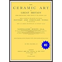 The Ceramic Arts of Great Britain from Pre-Historic Times Down to the Present Day V2 The Ceramic Arts of Great Britain from Pre-Historic Times Down to the Present Day V2 Kindle
