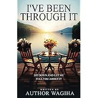 I've Been Through It: Sit Down and Let Me Tell You About It I've Been Through It: Sit Down and Let Me Tell You About It Paperback Kindle