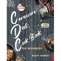 Carnivore Diet Cookbook For Beginners 2024: Easy and Delicious Recipes for Modern Carnivore to Maximise the Benefits of the Animal Based Diets