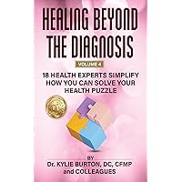 Healing Beyond The Diagnosis Volume 4 : 18 Health Experts Simplify How You Can Solve Your Health Puzzle Healing Beyond The Diagnosis Volume 4 : 18 Health Experts Simplify How You Can Solve Your Health Puzzle Kindle Paperback