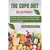 The COPD Diet Blueprint: Healthy, Delicious and Nutritious Recipes for Nourishing Your Body and Improving Your Lung Health The COPD Diet Blueprint: Healthy, Delicious and Nutritious Recipes for Nourishing Your Body and Improving Your Lung Health Kindle Hardcover Paperback