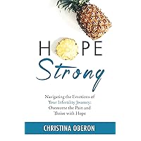 Hope Strong: Navigating the Emotions of Your Infertility Journey: Overcome the Pain and Thrive with Hope Hope Strong: Navigating the Emotions of Your Infertility Journey: Overcome the Pain and Thrive with Hope Kindle Audible Audiobook Paperback