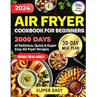 Air Fryer Cookbook for Beginners: 2000 Days of Delicious, Quick & Super Easy Air Fryer Recipes for Beginners with a 30-Day Meal Plan and Simple ... with Color Pictures of Air Fryer Recipes) Air Fryer Cookbook for Beginners: 2000 Days of Delicious, Quick & Super Easy Air Fryer Recipes for Beginners with a 30-Day Meal Plan and Simple ... with Color Pictures of Air Fryer Recipes) Paperback Kindle
