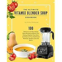 The Ultimate Vitamix Blender Soup Cookbook: 100 Delicious and Nourishing Soup Recipes to Boost Your Energy, Brighten Your Skin, and Improve Your Health and Wellness, Weight Loss and Detox The Ultimate Vitamix Blender Soup Cookbook: 100 Delicious and Nourishing Soup Recipes to Boost Your Energy, Brighten Your Skin, and Improve Your Health and Wellness, Weight Loss and Detox Kindle Paperback Hardcover