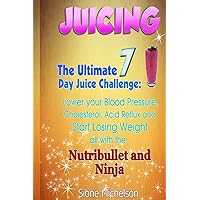 Juicing: The Ultimate 7 Day Juice Challenge: Lower your Blood Pressure, Cholesterol, Acid Reflux and Start Losing Weight all with the Nutribullet and ... Recipes for Weight Loss, Women's Health Diet) Juicing: The Ultimate 7 Day Juice Challenge: Lower your Blood Pressure, Cholesterol, Acid Reflux and Start Losing Weight all with the Nutribullet and ... Recipes for Weight Loss, Women's Health Diet) Paperback
