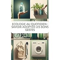 Ecologie au quotidien : Savoir adopter les bons gestes (French Edition)