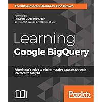 Learning Google BigQuery: A beginner's guide to mining massive datasets through interactive analysis Learning Google BigQuery: A beginner's guide to mining massive datasets through interactive analysis Kindle Paperback