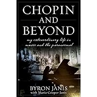 Chopin and Beyond: My Extraordinary Life in Music and the Paranormal Chopin and Beyond: My Extraordinary Life in Music and the Paranormal Hardcover Kindle Audible Audiobook Paperback