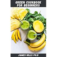 GREEN COOKBOOK FOR BEGINNERS: Simple and Easy Healthy Plant Based and Beginners Guide To Lose Weight, Burn Fat And Stay Healthy GREEN COOKBOOK FOR BEGINNERS: Simple and Easy Healthy Plant Based and Beginners Guide To Lose Weight, Burn Fat And Stay Healthy Kindle Paperback
