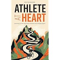 Athlete at Heart: Learning to live with heart disease and find joy again Athlete at Heart: Learning to live with heart disease and find joy again Paperback Kindle