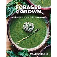 Foraged & Grown: Healing, Magical Recipes for Every Season Foraged & Grown: Healing, Magical Recipes for Every Season Hardcover Kindle