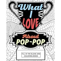 What I Love About Pop-Pop Fill-In-The-Blank and Coloring Book: Adult Coloring Books for Father's Day, Best Gift for Pop-Pop