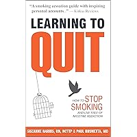 Learning to Quit: How to Stop Smoking and Live Free of Nicotine Addiction (Learning to Quit Smoking Book 1)