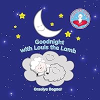 Goodnight with Louis the Lamb: Bedtime Bliss with Louis the Lamb (A Heartwarming toddler bedtime story book.) Goodnight with Louis the Lamb: Bedtime Bliss with Louis the Lamb (A Heartwarming toddler bedtime story book.) Kindle Paperback