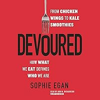 Devoured: From Chicken Wings to Kale Smoothies -- How What We Eat Defines Who We Are Devoured: From Chicken Wings to Kale Smoothies -- How What We Eat Defines Who We Are Paperback Audible Audiobook Kindle Hardcover Audio CD