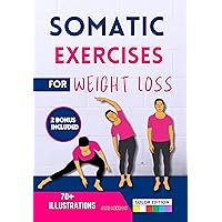 Somatic Exercises for Weight Loss: A Complete Workout Guide For Beginners To Enhance Strength, Flexibility, & Reduce Stress In Just 10 Minutes A Day | 28-Day Challenge & Workout Planner Included Somatic Exercises for Weight Loss: A Complete Workout Guide For Beginners To Enhance Strength, Flexibility, & Reduce Stress In Just 10 Minutes A Day | 28-Day Challenge & Workout Planner Included Kindle Paperback