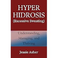 Hyperhidrosis (Excessive Sweating): Understanding, Managing, and Thriving Hyperhidrosis (Excessive Sweating): Understanding, Managing, and Thriving Kindle Hardcover Paperback