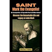 Saint Mark the Evangelist (A Companion of Apostle Paul and Barnabas): Discover the Remarkable Life and Legacy of John Mark Saint Mark the Evangelist (A Companion of Apostle Paul and Barnabas): Discover the Remarkable Life and Legacy of John Mark Kindle Paperback