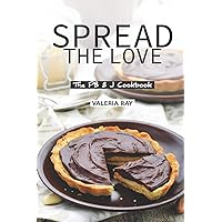 Spread the Love: The PB & J Cookbook Spread the Love: The PB & J Cookbook Paperback Kindle