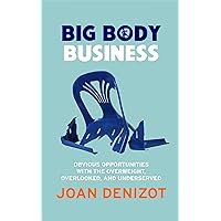 Big Body Business: Obvious Opportunities with the Overweight, Overlooked, and Underserved Big Body Business: Obvious Opportunities with the Overweight, Overlooked, and Underserved Kindle Paperback Audible Audiobook