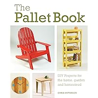 The Pallet Book: DIY Projects for the Home, Garden, and Homestead The Pallet Book: DIY Projects for the Home, Garden, and Homestead Paperback Kindle