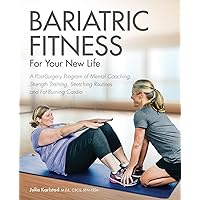 Bariatric Fitness for Your New Life: A Post Surgery Program of Mental Coaching, Strength Training, Stretching Routines and Fat-Burning Cardio Bariatric Fitness for Your New Life: A Post Surgery Program of Mental Coaching, Strength Training, Stretching Routines and Fat-Burning Cardio Paperback Kindle