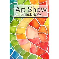 Art Show Guest Book: Guest Book For Visitors Of Art and Painting Events and Exhibitions To Sign In and To Write Comments and Messages