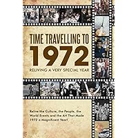 Time Travelling to 1972: Reliving a Very Special Year (Time Traveling - Visiting the Past) Time Travelling to 1972: Reliving a Very Special Year (Time Traveling - Visiting the Past) Paperback